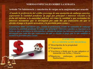 Universidad Nacional Autónoma de Nicaragua
UNAN León – CUR sede Somoto
Facultad de Derecho
Análisis de:
Luby Alfaro Olivas
Omán David Díaz
Asignatura : DERECHO CIVIL III-OBLIGACIONES
Profesora: Lic. Kenia Gutiérrez García
Segundo año de Derecho-Sábado 20 de Octubre de 2018
Tema: ANÁLISIS DE LAS OBLIGACIONES SOLIDARIAS
CODIGO CIVIL DE NICARAGUA
I Concepto de Obligaciones Solidarias
II Características de las Obligaciones Solidarias
III Las Obligaciones Solidarias de acuerdo a la
Normativa del Código Civil de Nicaragua
“A la Libertad por la
Universidad”.
Artículo 716 Subsistencia y cancelación de cargas en la enajenación por acuerdo
«Cuando la preferencia del crédito provenga de una anotación de embargo anterior,
expresarán la cantidad pendiente de pago por principal e intereses vencidos a la
fecha del informe a la autoridad judicial, así como la cantidad a que asciendan los
intereses moratorios que se devenguen por cada día que transcurra sin que se
efectúe el pago a la parte acreedora y la previsión para costas.»
Comentario: Debe entenderse que, cuando la preferencia resulte de anotación de embargo
anterior, la cantidad pendiente de pagar por principal e intereses vencidos se expresará a la
fecha en que se produzca la información y, además de incluir los intereses moratorios que se
devenguen por cada día que transcurra sin que se efectúe el pago, por lo que también se
incluirá la previsión para costas.
NORMAS ESPECIALES SOBRE LA SUBASTA
ELEMENTOS
DE LA CERTIFICACIÓN REGISTRAL
✅ Descripción de la propiedad
✅ Propietario
✅ Escritura o título por la que adquiere el
inmueble con fecha y Notario
✅Hipotecas, embargos, prohibiciones,
limitaciones…
 