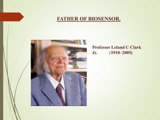 FATHER OF BIOSENSOR.
Professor Leland C Clark
Jr. (1918–2005)
 