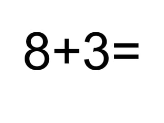 8+3= 