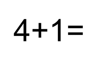 4+1= 