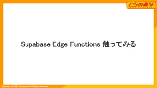 Copyright  (C) 2021 Toranoana Inc. All Rights Reserved.
Supabase Edge Functions 触ってみる 
 