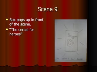 Scene 9  Box pops up in front of the scene.  “ The cereal for heroes”  