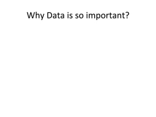 Why	Data	is	so	important?	
 