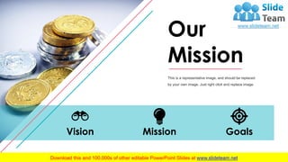 17
Vision Mission Goals
Our
Mission
This is a representative image, and should be replaced
by your own image. Just right click and replace image.
 
