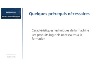 Une formation
Caractéristiques techniques de la machine
Les produits logiciels nécessaires à la
formation
Quelques prérequis nécessaires
 
