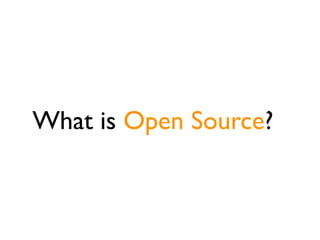 What is Open Source?
 