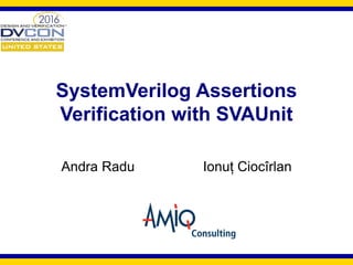 SystemVerilog Assertions
Verification with SVAUnit
Andra Radu Ionuț Ciocîrlan
 