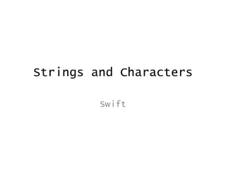 Strings and Characters
Swift
 