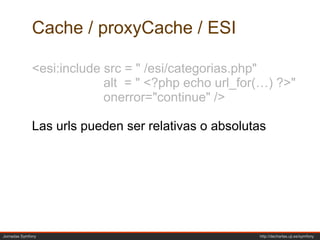 Cache / APCCada servidor web almacena objetos localmente, inaccesibles desde el resto de frontalesJornadas Symfony            															http://decharlas.uji.es/symfony