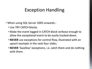  No T-SQL language feature is a “Panacea to all
For example:-
Avoid RBAR logic where possible
Avoid nesting cursors
But cursors do have their uses.
Be aware of the FAST_FORWARD optimisation, applicable
when:-
The data being retrieved is not being modified
The cursor is being scrolled through in a forward only
direction
ills”.
Cursor “RBAR” Morale Of The Story
 