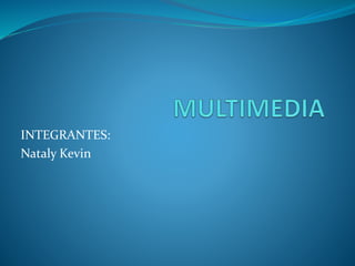 INTEGRANTES:
Nataly Kevin
 