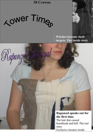 30 Crowns




            Witches become theft
            targets. The inside story




            Rapunzel speaks out for
            the first time.
            The hair that caused
            heartbreak and hell. The real
            story
            Exclusive pictures inside
 