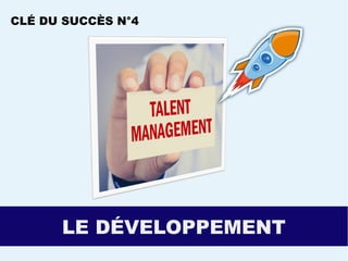 LE DÉVELOPPEMENT
CLÉ DU SUCCÈS N°4
 