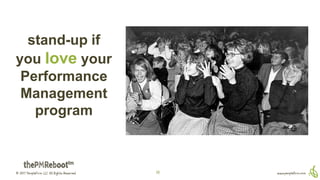 © 2017 PeopleFirm LLC All Rights Reserved www.peoplefirm.com10
stand-up if
you love your
Performance
Management
program
 