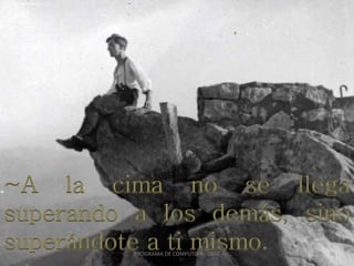 ~A la cima no se llega
superando a los demás, sino
superándote a ti mismo.PROGRAMA DE CÓMPUTO A - USAT 9
 