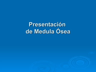 Presentación  de Medula Ósea 