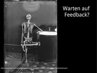 Warten auf
                                                                           Feedback?




http://www.flickr.com/photos/powerhouse_museum/2980051095/sizes/o/in/photostream/
 
