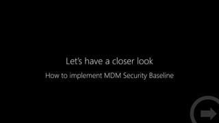 Let’s have a closer look
How to implement MDM Security Baseline
 