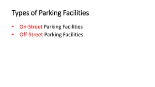 Types of Parking Facilities
• On-Street Parking Facilities
• Off-Street Parking Facilities
 