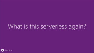 @Jan_de_V
What is this serverless again?
 