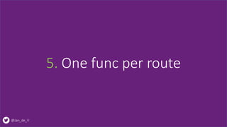 @Jan_de_V
5. One func per route
 