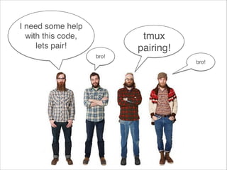 I need some help
with this code, !
lets pair!

tmux
pairing!
bro!
bro!

 