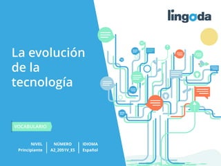 La evolución
de la
tecnología
VOCABULARIO
Principiante A2_2051V_ES Español
NIVEL NÚMERO IDIOMA
 