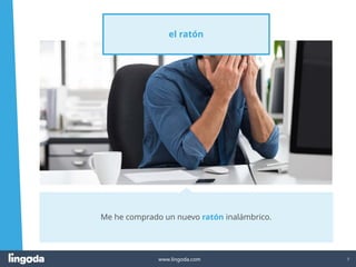 7
www.lingoda.com
el ratón
Me he comprado un nuevo ratón inalámbrico.
 