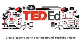 Create lessons worth sharing around YouTube videos
 