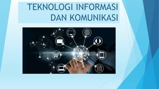 TEKNOLOGI INFORMASI
DAN KOMUNIKASI
 