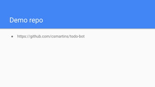 Demo repo
● https://github.com/csmartins/todo-bot
 