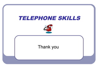 TELEPHONE SKILLS
Thank you
 