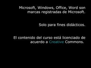 Fundamentos de Microsoft ® Word 2003 Ing. Andrés Rico Pérez Microsoft, Windows, Office, Word son marcas registradas de Microsoft. Solo para fines didácticos. El contenido del curso está licenciado de acuerdo a  Creative  Commons .  