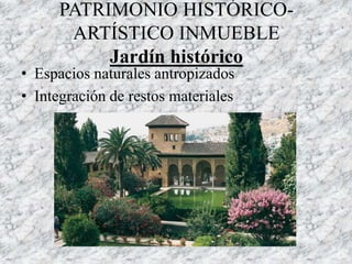 PATRIMONIO HISTÓRICO-
ARTÍSTICO INMUEBLE
Jardín histórico
• Espacios naturales antropizados
• Integración de restos materiales
 