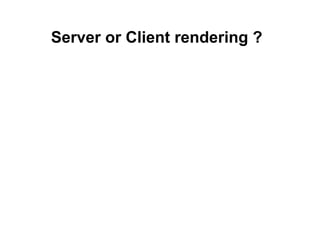 Server or Client rendering ?
 