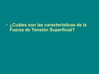 ¿Cuáles son las características de la Fuerza de Tensión Superficial? 