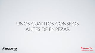 UNOS CUANTOS CONSEJOS
ANTES DE EMPEZAR
 