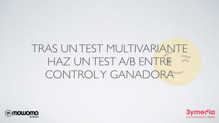 TRAS UNTEST MULTIVARIANTE
HAZ UNTEST A/B ENTRE
CONTROLY GANADORA
 