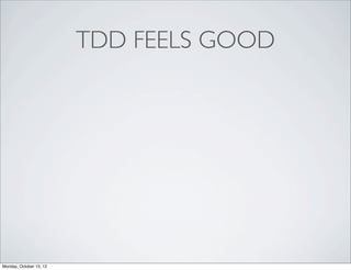 TDD FEELS GOOD




Monday, October 15, 12
 