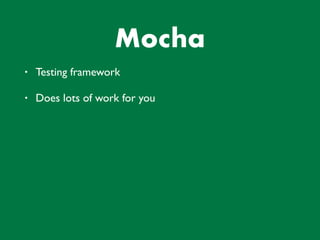 Mocha
• Testing framework
• Does lots of work for you
 