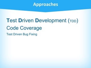 Test Driven Development (TDD)
Code Coverage
Test Driven Bug Fixing
 