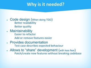 ● Code design (When doing TDD)
○
○
● Maintainability
○
○
● Provides documentation
○
● Allows to “share” development (with less fear)
○
○
 
