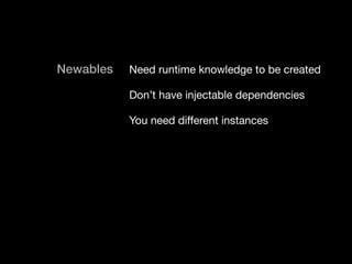 Newables Need runtime knowledge to be created

Don’t have injectable dependencies

You need diﬀerent instances
 