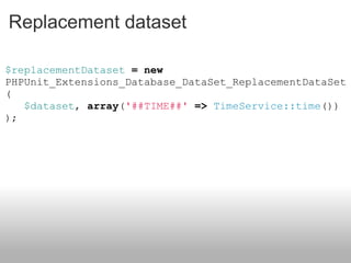 Replacement dataset $replacementDataset   =   new  PHPUnit_Extensions_Database_DataSet_ReplacementDataSet (    $dataset ,  array ( '##TIME##'   =>   TimeService::time ()) ); 