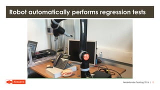 |
Robot automatically performs regression tests
Nederlandse Testdag 2016 12
 