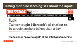 |
Testing machine learning: it’s about the input!!
Nederlandse Testdag 2016 22
The tester as “psychologist” of the intelligent machine
 