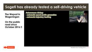 |
Sogeti has already tested a self-driving vehicle
The Wepod in
Wageningen
On the public
road since
October 2016 !!
Nederlandse Testdag 2016 30
 