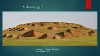 Mahasthangarh
Location : Bogra, Rajshahi
Discovered : 1931
 