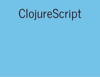 ClojureScript
 