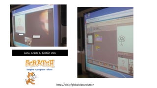 Lana, Grade 6, Boston USA
http://bit.ly/globalclassedutech
 